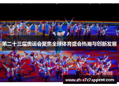 第二十三届奥运会聚焦全球体育盛会热潮与创新发展