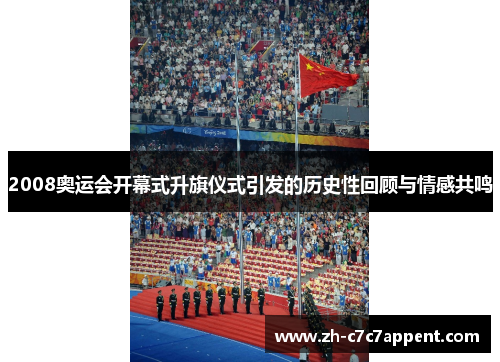 2008奥运会开幕式升旗仪式引发的历史性回顾与情感共鸣 2008奥运会开幕式升旗仪式引发的历史性回顾与情感共鸣