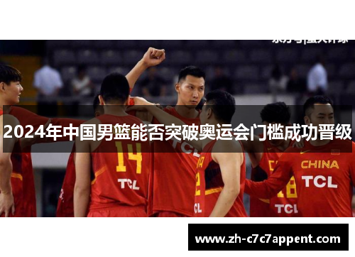 2024年中国男篮能否突破奥运会门槛成功晋级